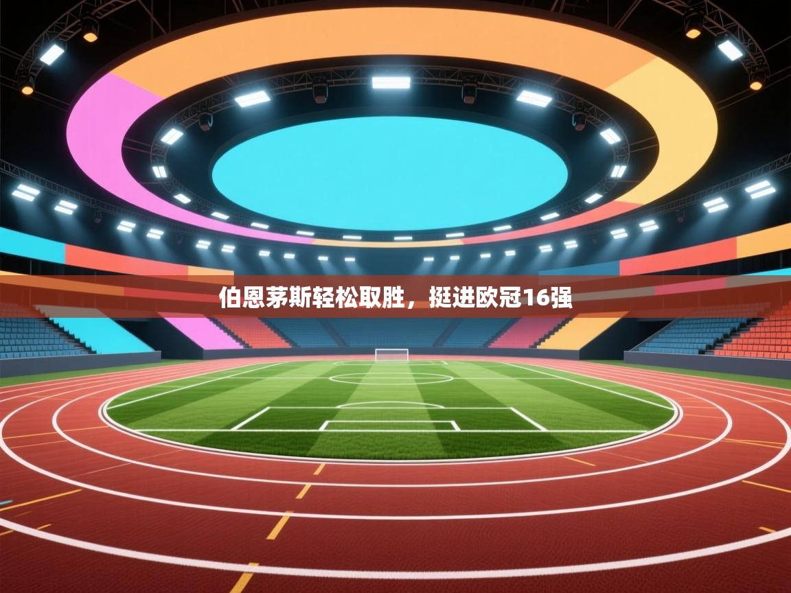 伯恩茅斯轻松取胜，挺进欧冠16强