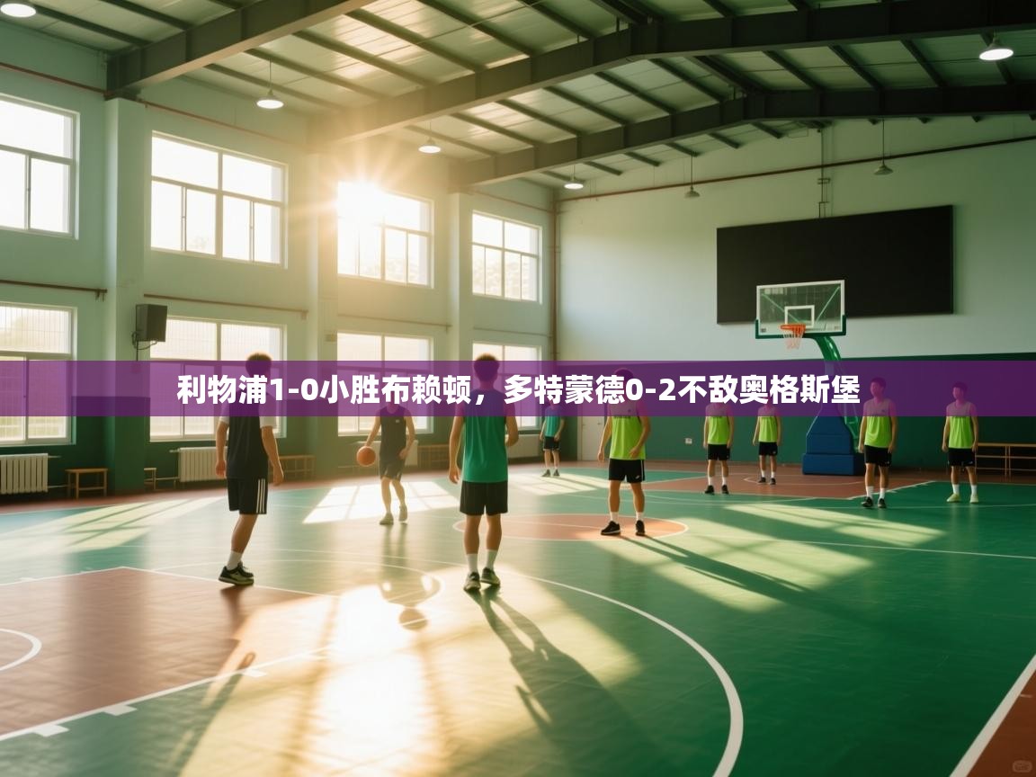 利物浦1-0小胜布赖顿，多特蒙德0-2不敌奥格斯堡