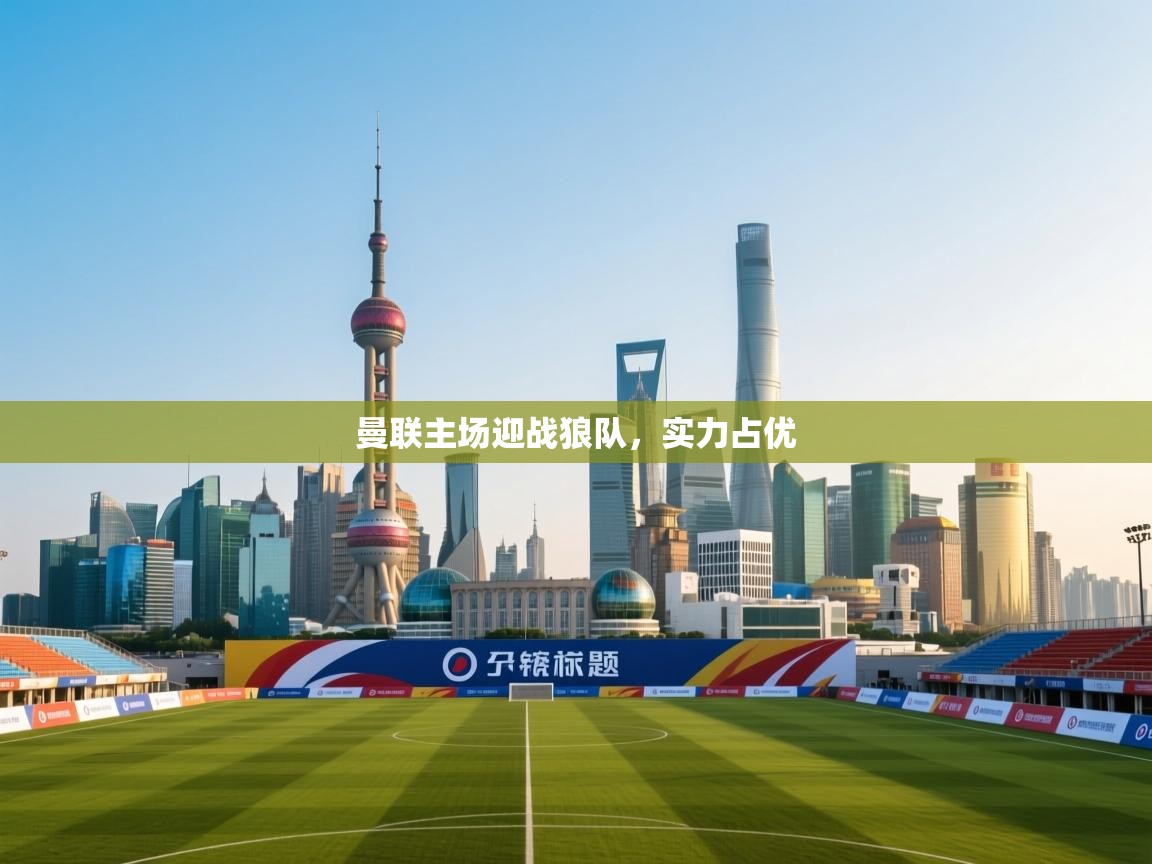 曼联主场迎战狼队，实力占优  第2张