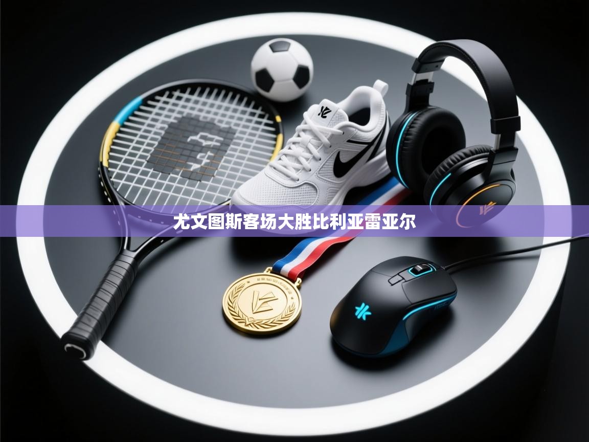 尤文图斯客场大胜比利亚雷亚尔