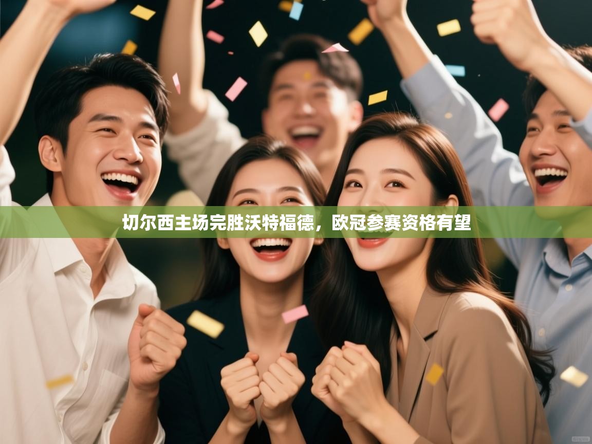 切尔西主场完胜沃特福德，欧冠参赛资格有望