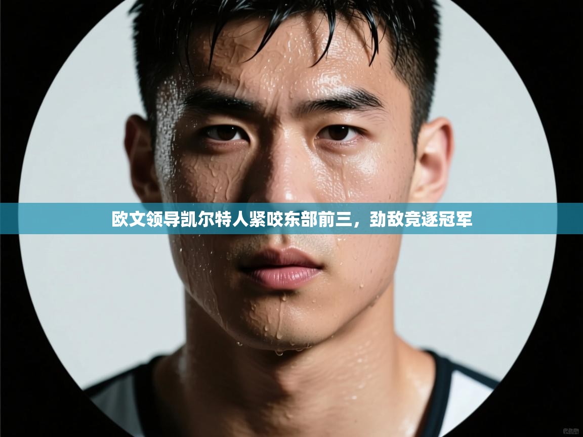 欧文领导凯尔特人紧咬东部前三，劲敌竞逐冠军  第2张