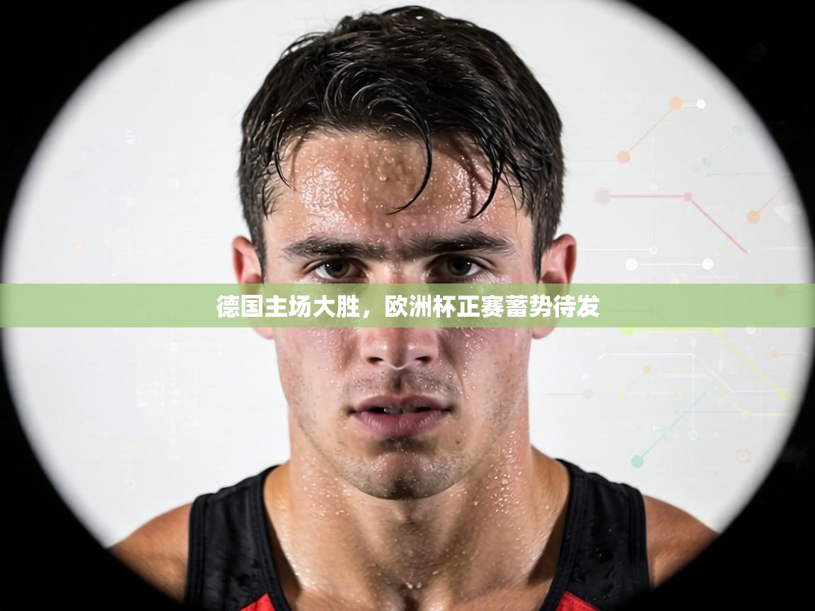 德国主场大胜，欧洲杯正赛蓄势待发  第1张