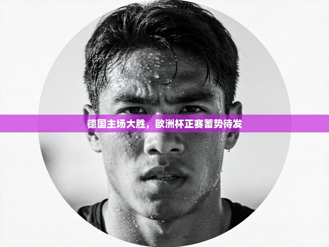 德国主场大胜，欧洲杯正赛蓄势待发  第2张