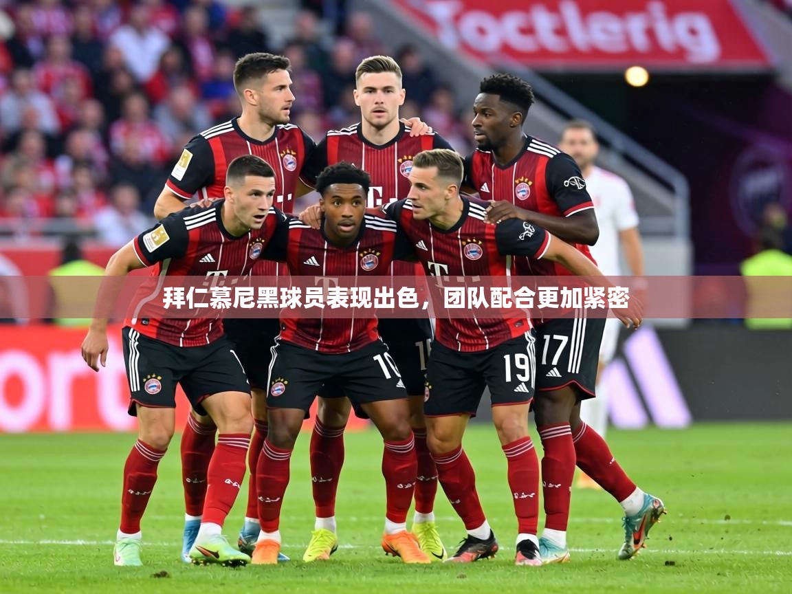拜仁慕尼黑球员表现出色,团队配合更加紧密 第1张