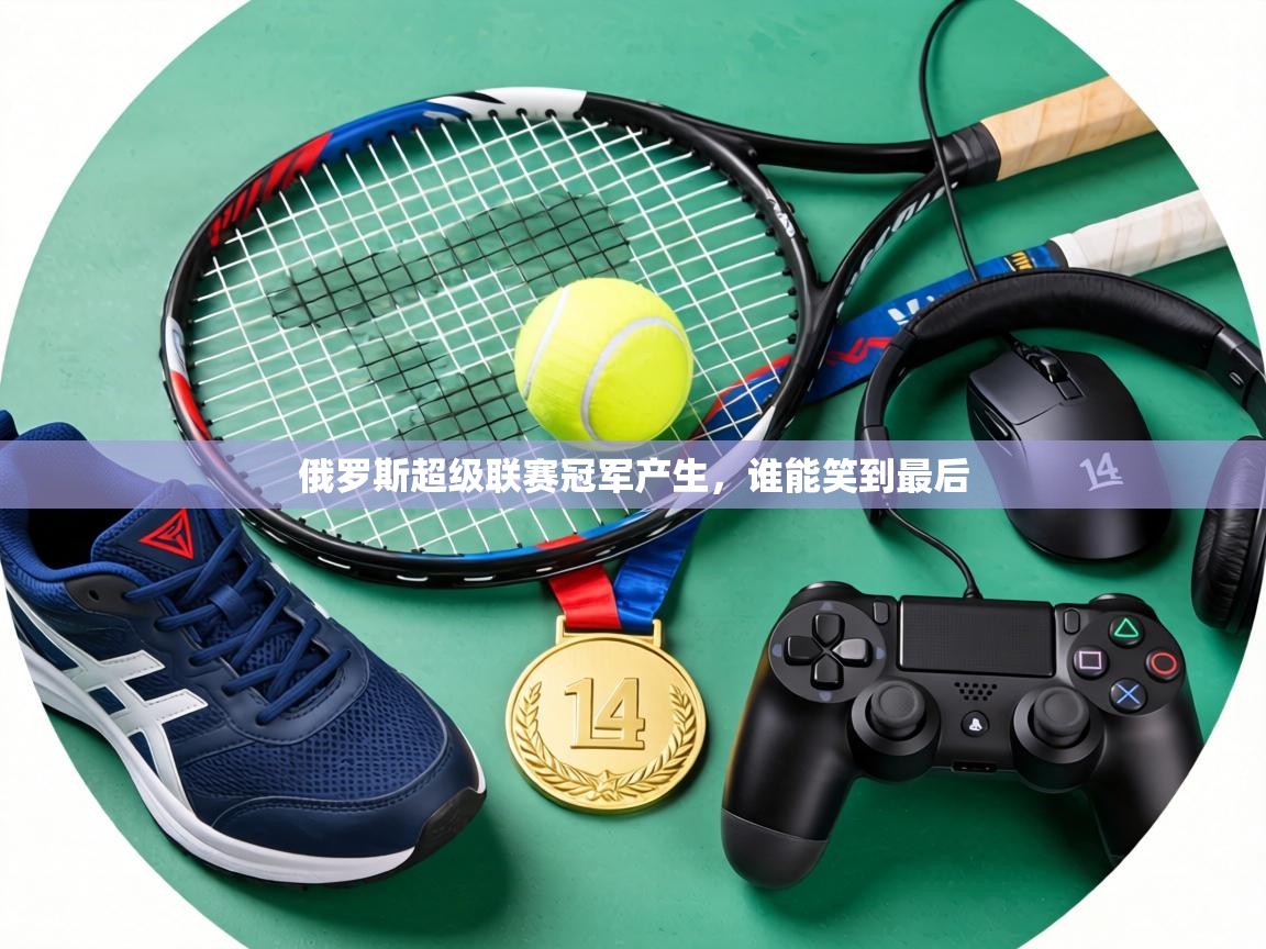 俄罗斯超级联赛冠军产生,谁能笑到最后 第2张